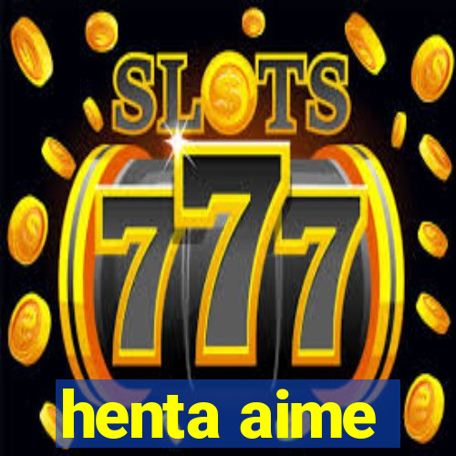 henta aime